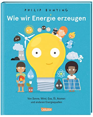 Wie wir Energie erzeugen: Von Sonne, Wind, Gas, Öl, Atomen und anderen Energiequellen | Ein Sachbilderbuch für Kinder ab 6 von Carlsen