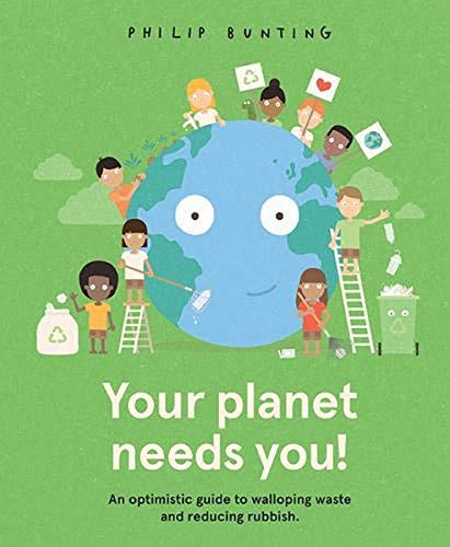 Your Planet Needs You!: An optimistic guide to walloping waste and reducing rubbish Your Planet Needs You!: An optimistic guide to walloping waste and reducing rubbish