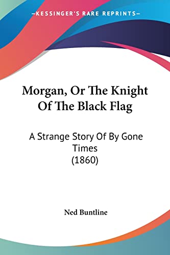 Morgan, Or The Knight Of The Black Flag: A Strange Story Of By Gone Times (1860) von Kessinger Publishing