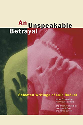 An Unspeakable Betrayal: Selected Writings of Luis Buñuel