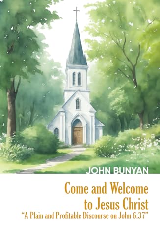 Come and Welcome to Jesus Christ (Annotated and Illustrated): A Plain and Profitable Discourse on John 6:37 (Heritage Hardbacks) von Independently published