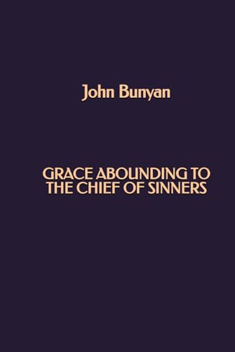 Grace Abounding to the Chief of Sinners Grace Abounding to the Chief of Sinners von Independently published