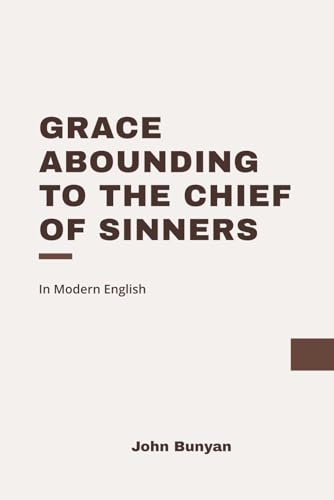 Grace Abounding to the Chief of Sinners: Modern, Updated Translation Grace Abounding to the Chief of Sinners: Modern, Updated Translation von Independently published
