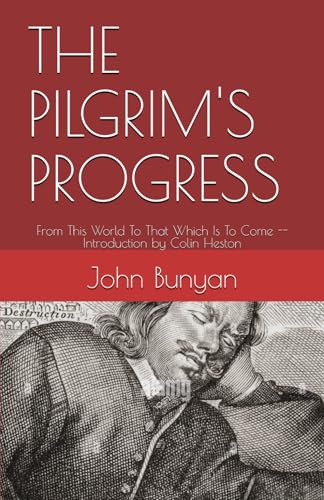 THE PILGRIM'S PROGRESS: From This World To That Which Is To Come -- Introduction by Colin Heston THE PILGRIM'S PROGRESS: From This World To That Which Is To Come -- Introduction by Colin Heston von Independently published