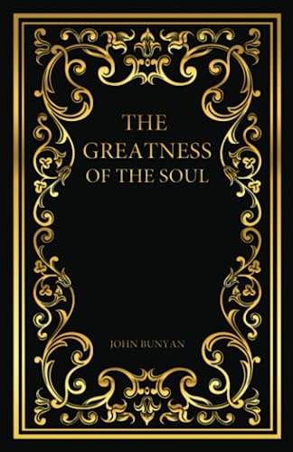 The Greatness of the Soul: And Unspeakableness of the Loss Thereof