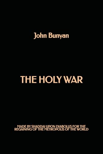 The Holy War: Made by Shaddai upon Diabolus for the Regaining of the Metropolis of the World The Holy War: Made by Shaddai upon Diabolus for the Regaining of the Metropolis of the World von Independently published