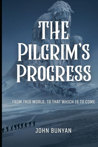 The Pilgrim's Progress From This World to That Which Is to Come: An Original and Unabridged Edition The Pilgrim's Progress From This World to That Which Is to Come: An Original and Unabridged Edition von Independently published