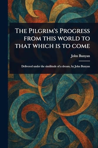 The Pilgrim's Progress From This World to That Which is to Come The Pilgrim's Progress From This World to That Which is to Come von Anson Street Press