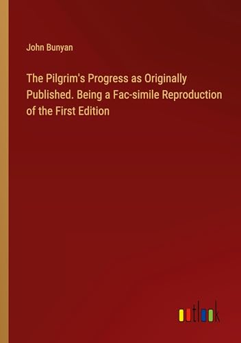 The Pilgrim's Progress as Originally Published. Being a Fac-simile Reproduction of the First Edition von Outlook Verlag