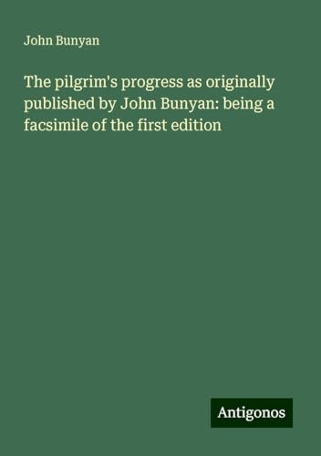 The pilgrim's progress as originally published by John Bunyan: being a facsimile of the first edition The pilgrim's progress as originally published by John Bunyan: being a facsimile of the first edition von Antigonos Verlag