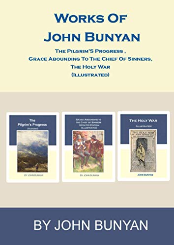 Works of John Bunyan: The Pilgrim'S Progress , Grace Abounding To The Chief Of Sinners, The Holy War (Illustrated) von Independently published