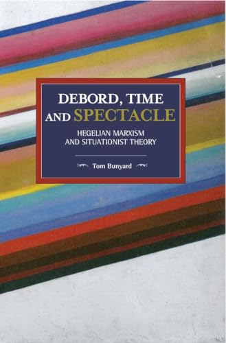 Debord, Time and Spectacle: Hegelian Marxism and Situationist Theory (Historical Materialism, 155) von Haymarket Books