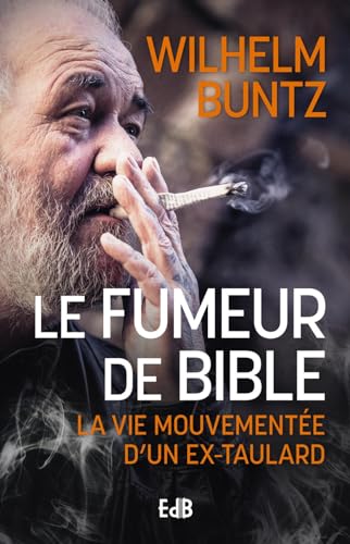 Le fumeur de Bible: La vie mouvementée d´un ex-taulard