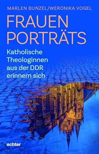Frauenporträts: Katholische Theologinnen aus der DDR erinnern sich von Echter