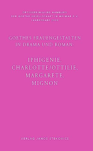 Goethes Frauengestalten in Drama und Roman:: Iphigenie, Charlotte/Ottilie, Margarete, Mignon von Stekovics, J