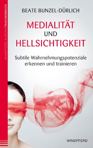 Medialität und Hellsichtigkeit: Subtile Wahrnehmungspotenziale erkennen und trainieren von Windpferd Verlagsges.