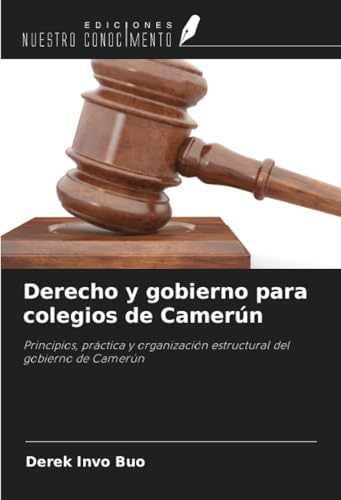 Derecho y gobierno para colegios de Camerún: Principios, práctica y organización estructural del gobierno de Camerún von Ediciones Nuestro Conocimiento