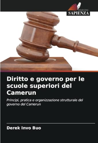 Diritto e governo per le scuole superiori del Camerun: Principi, pratica e organizzazione strutturale del governo del Camerun von Edizioni Sapienza