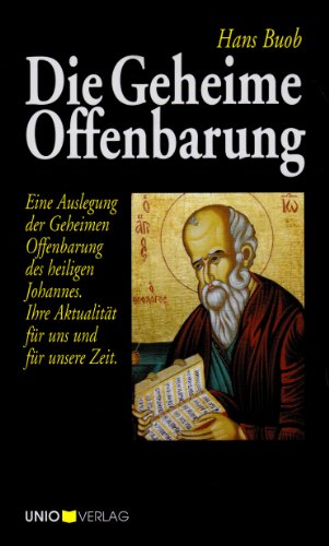 Die Geheime Offenbarung: Eine Auslegung der Geheimen Offenbarung des heiligen Johannes. Ihre Aktualität für uns und für unsere Zeit.