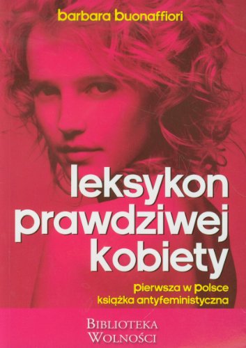 Leksykon Prawdziwej Kobiety: pierwsza w Polsce ksiazka antyfeministyczna