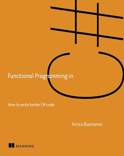 Functional Programming in C#: How to write better C# code von Manning Publications