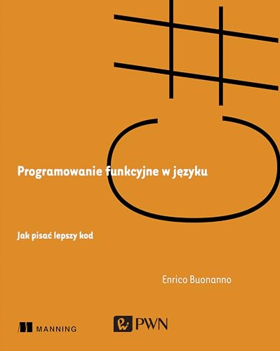 Programowanie funkcyjne w języku C#.: Jak pisać lepszy kod