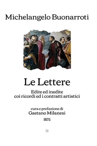 Le Lettere: Edite ed inedite, coi ricordi ed i contratti artistici - Cura e prefazione di Gaetano Milanesi (1875)