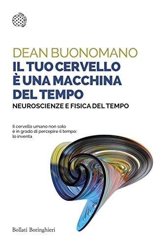 Il tuo cervello è una macchina del tempo. Neuroscienze e fisica del tempo (Saggi tascabili)