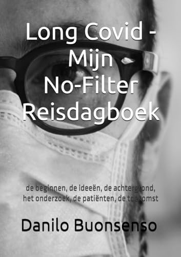 Long Covid - Mijn No-Filter Reisdagboek: de beginnen, de ideeën, de achtergrond, het onderzoek, de patiënten, de toekomst von Independently published