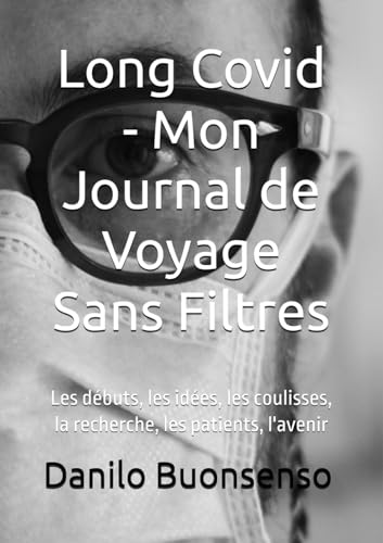 Long Covid - Mon Journal de Voyage Sans Filtres: Les débuts, les idées, les coulisses, la recherche, les patients, l'avenir von Independently published