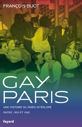 Gay Paris 1900-1940: Une histoire du Paris interlope entre 1900 et 1940 (Divers Histoire) von FAYARD