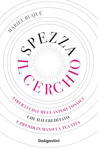 Spezza il cerchio. Liberati dai meccanismi tossici che hai ereditato e prendi in mano la tua vita von De Agostini