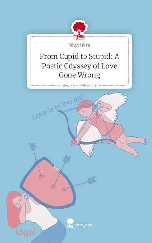 From Cupid to Stupid: A Poetic Odyssey of Love Gone Wrong. Life is a Story - story.one von story.one publishing