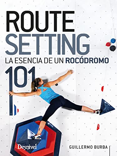 Routesetting 101, la esencia de un rocódromo von EDICIONES DESNIVEL S L