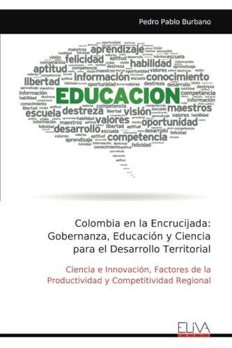 Colombia en la Encrucijada: Gobernanza, Educación y Ciencia para el Desarrollo Territorial: Ciencia e Innovación, Factores de la Productividad y Competitividad Regional von Eliva Press
