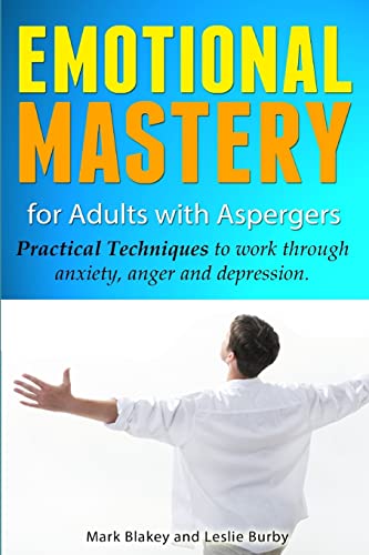 Emotional Mastery For Adults With Aspergers: practical techniques to work with anger, anxiety and depression