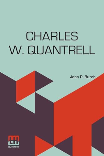 Charles W. Quantrell: A True History Of His Guerrilla Warfare On The Missouri And Kansas Border During The Civil War Of 1861 To 1865 As Told By Captain Harrison Trow Charles W. Quantrell: A True History Of His Guerrilla Warfare On The Missouri And Kansas Border During The Civil War Of 1861 To 1865 As Told By Captain Harrison Trow von Lector House