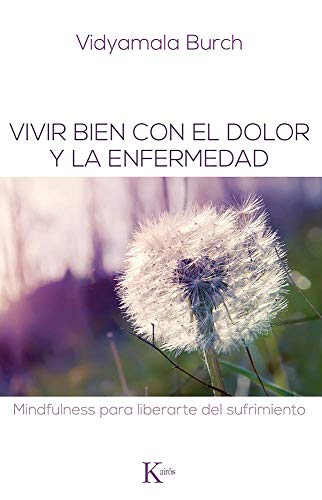 Vivir Bien Con El Dolor Y La Enfermedad: Mindfulness Para Liberarte del Sufrimiento (Psicología)