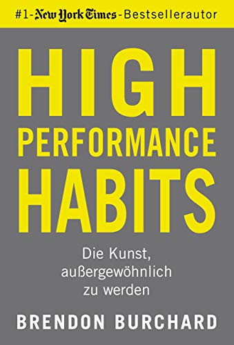 High Performance Habits: Die Kunst, außergewöhnlich zu werden. Mit positivem Denken und dem richtigen Mindset zu langfristigem Erfolg