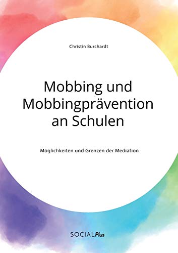 Mobbing und Mobbingprävention an Schulen. Möglichkeiten und Grenzen der Mediation von Social Plus