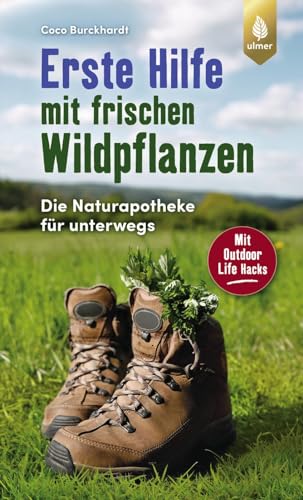Erste Hilfe mit frischen Wildpflanzen: Die Naturapotheke für unterwegs. Mit Outdoor Life Hacks von Ulmer Eugen Verlag