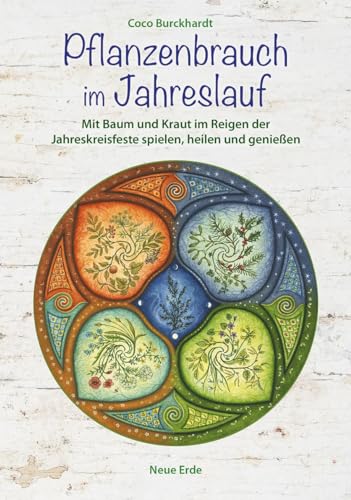 Pflanzenbrauch im Jahreslauf: Mit Baum und Kraut im Reigen der Jahreskreisfeste spielen, heilen und genießen von Neue Erde GmbH