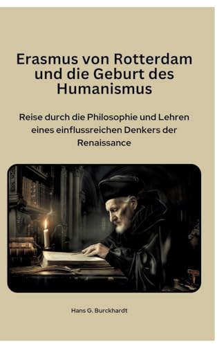 Erasmus von Rotterdam und die Geburt des Humanismus: Reise durch die Philosophie und Lehren eines einflussreichen Denkers der Renaissance von tredition