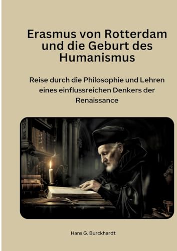 Erasmus von Rotterdam und die Geburt des Humanismus: Reise durch die Philosophie und Lehren eines einflussreichen Denkers der Renaissance von tredition