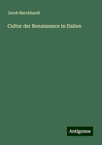 Cultur der Renaissance in Italien Cultur der Renaissance in Italien von Antigonos Verlag