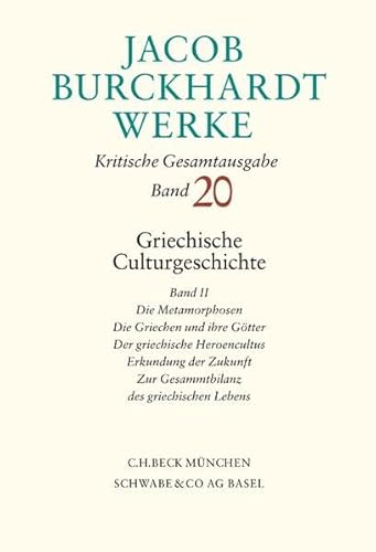 Jacob Burckhardt Werke Bd. 20: Griechische Culturgeschichte II: Die Metamorphosen. Die Griechen und ihre Götter. Der griechische Heroencultus. ... Zur Gesammtbilanz des griechischen Lebens