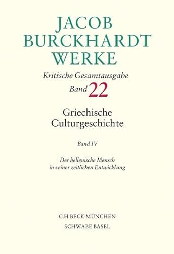 Jacob Burckhardt Werke Bd. 22: Griechische Culturgeschichte IV: Der hellenische Mensch in seiner zeitlichen Entwicklung Jacob Burckhardt Werke Bd. 22: Griechische Culturgeschichte IV: Der hellenische Mensch in seiner zeitlichen Entwicklung