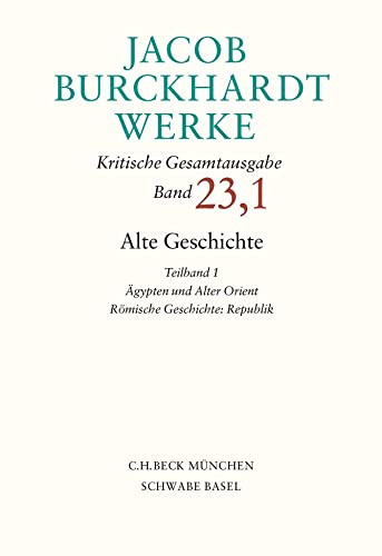 Jacob Burckhardt Werke Bd. 23,1: Alte Geschichte Teilband 1: Ägypten und Alter Orient. Römische Geschichte: Republik von C.H.Beck