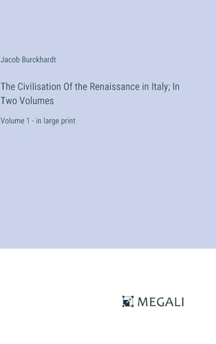 The Civilisation Of the Renaissance in Italy; In Two Volumes: Volume 1 - in large print von Megali Verlag