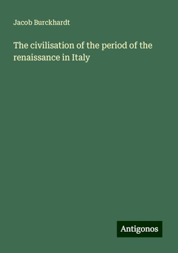 The civilisation of the period of the renaissance in Italy The civilisation of the period of the renaissance in Italy von Antigonos Verlag